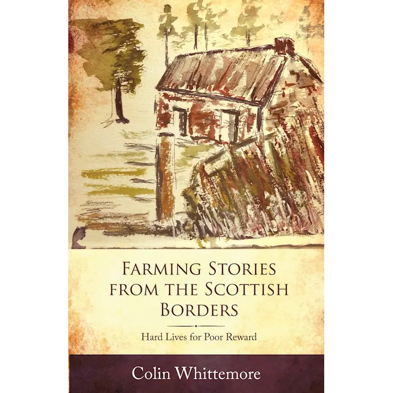 Farming Stories from the Scottish Borders: Hard Lives for Poor Reward